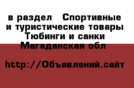  в раздел : Спортивные и туристические товары » Тюбинги и санки . Магаданская обл.